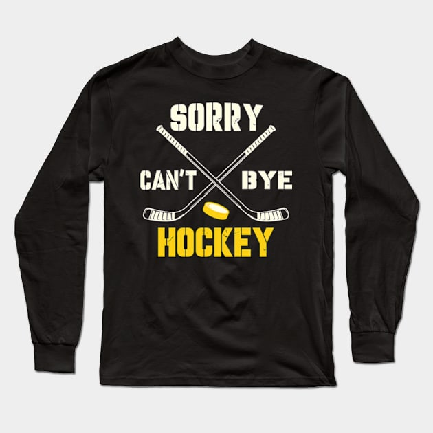 Sorry Cant Hockey Bye Long Sleeve T-Shirt by David Brown